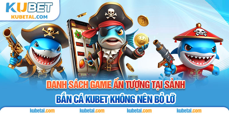 Danh sách game bắn cá Kubet